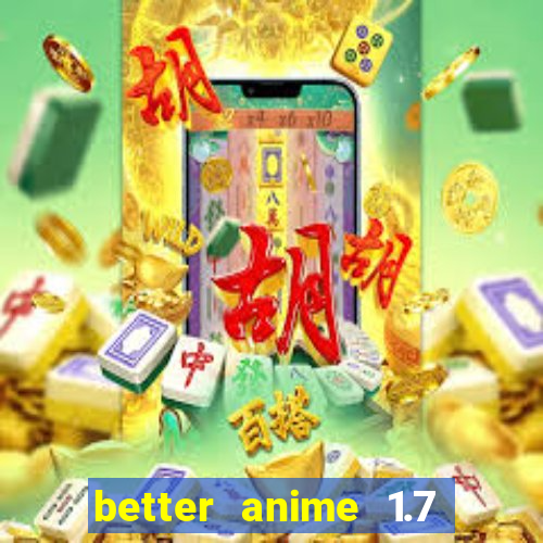 better anime 1.7 apk download