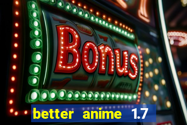 better anime 1.7 apk download