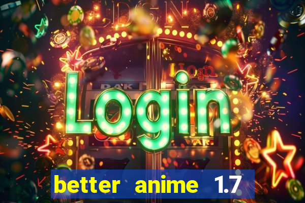 better anime 1.7 apk download