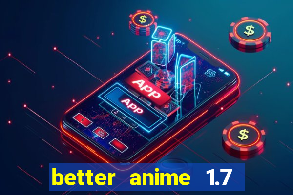 better anime 1.7 apk download