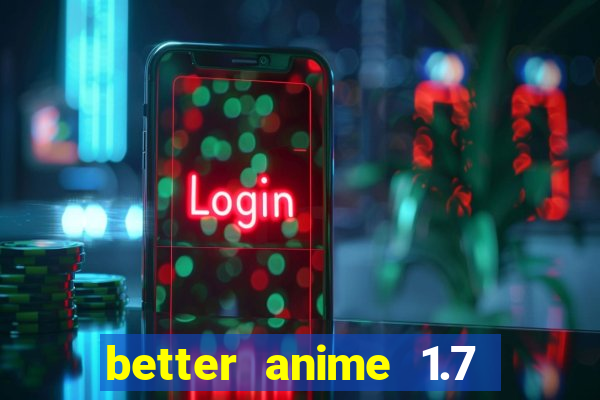 better anime 1.7 apk download