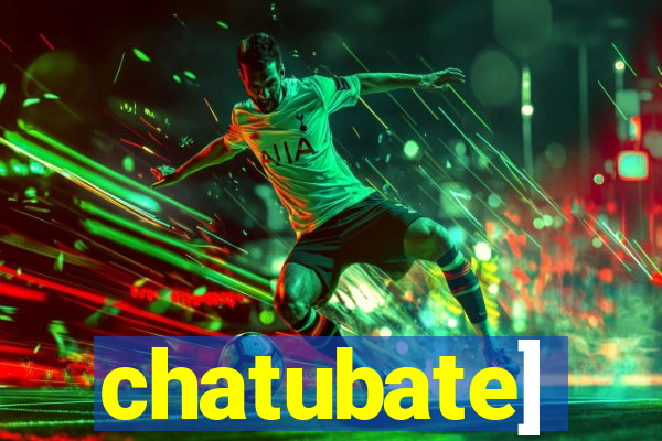 chatubate]