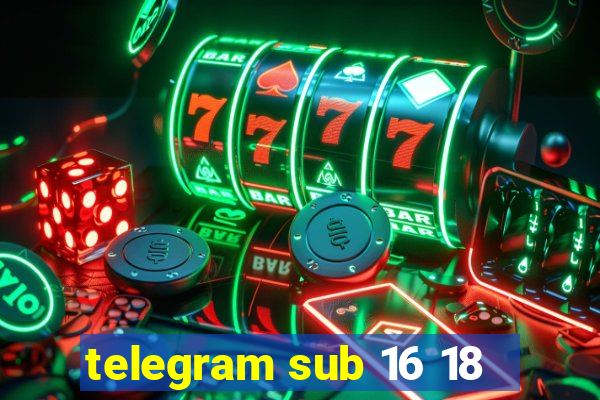 telegram sub 16 18