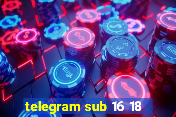 telegram sub 16 18