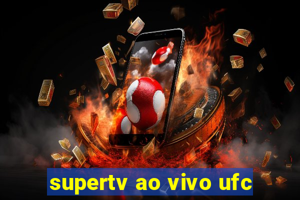 supertv ao vivo ufc