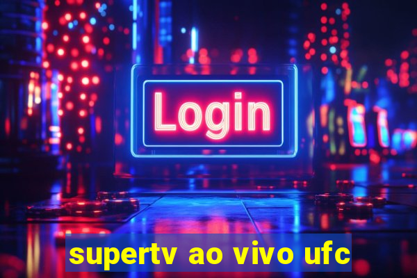 supertv ao vivo ufc