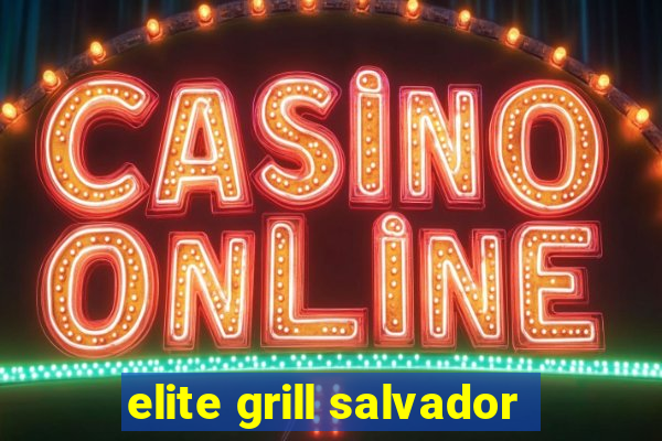 elite grill salvador