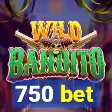 750 bet