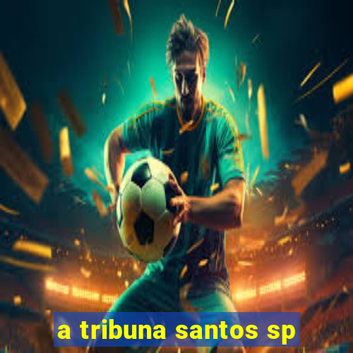 a tribuna santos sp