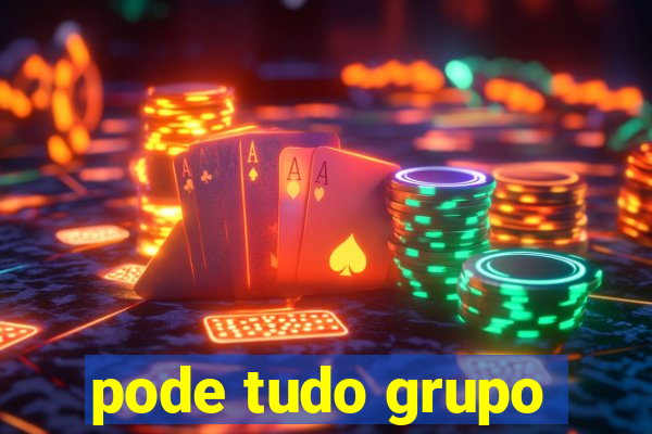 pode tudo grupo