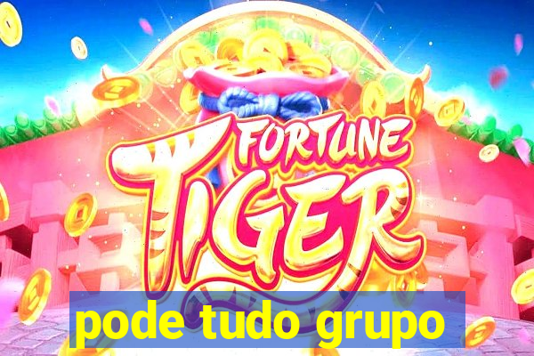 pode tudo grupo