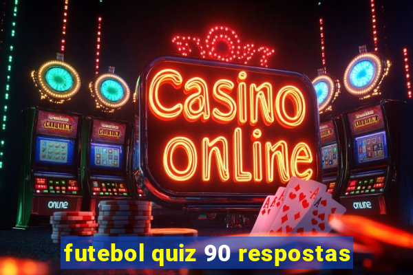 futebol quiz 90 respostas