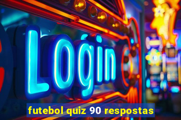 futebol quiz 90 respostas