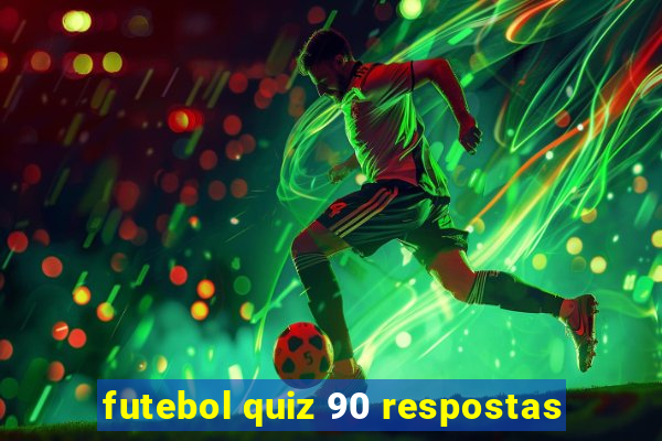 futebol quiz 90 respostas