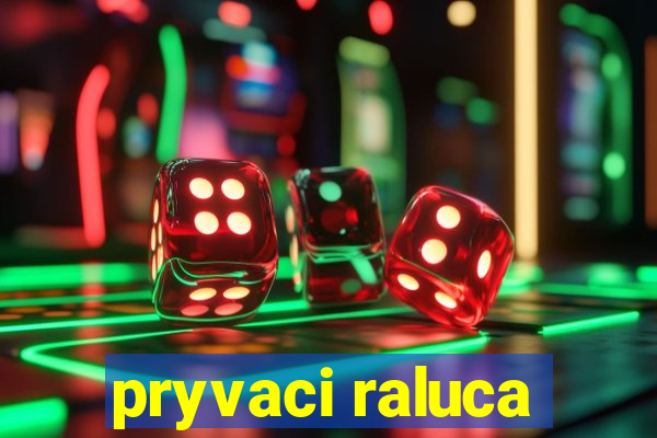 pryvaci raluca