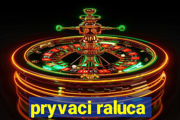 pryvaci raluca