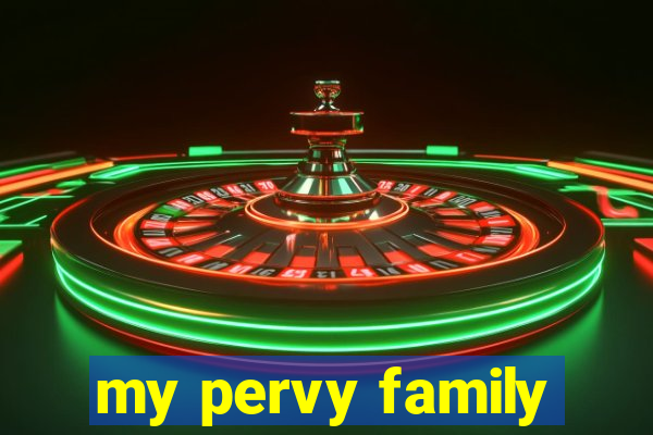 my pervy family