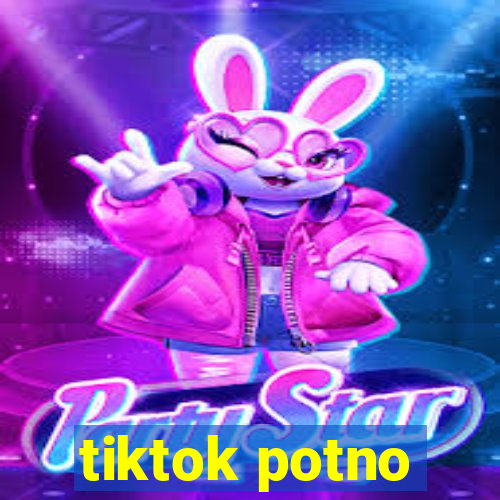 tiktok potno