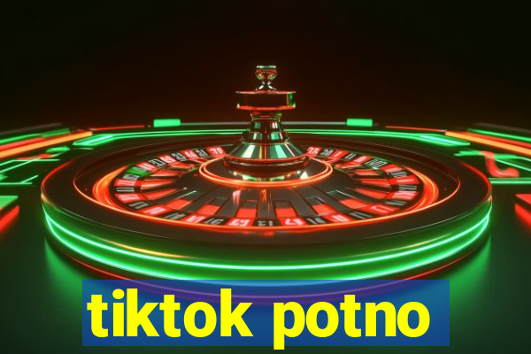 tiktok potno