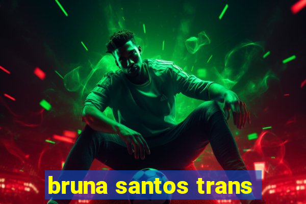 bruna santos trans