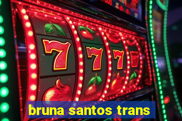 bruna santos trans