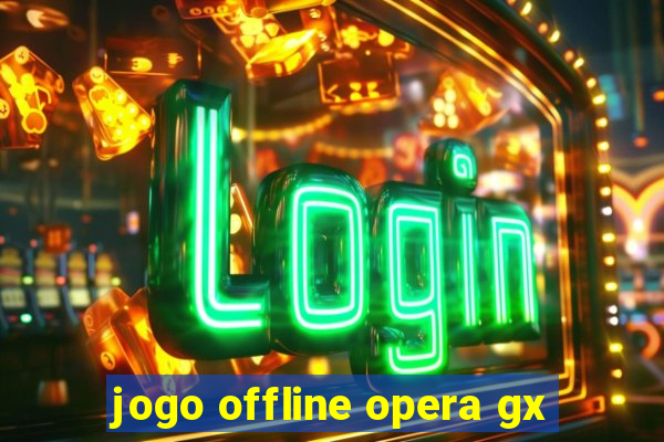 jogo offline opera gx