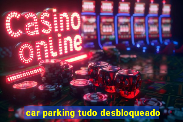 car parking tudo desbloqueado