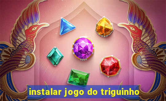 instalar jogo do triguinho