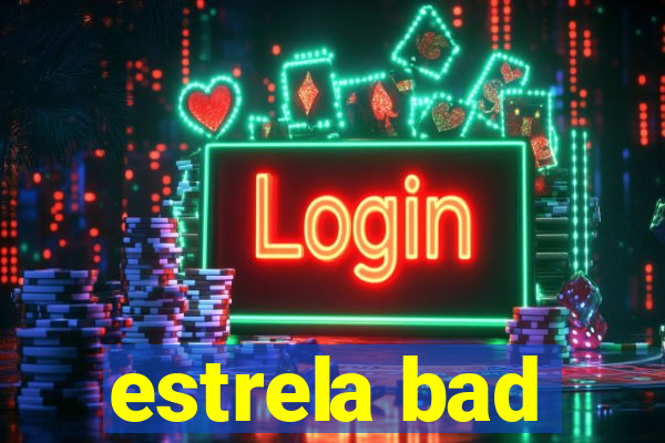 estrela bad