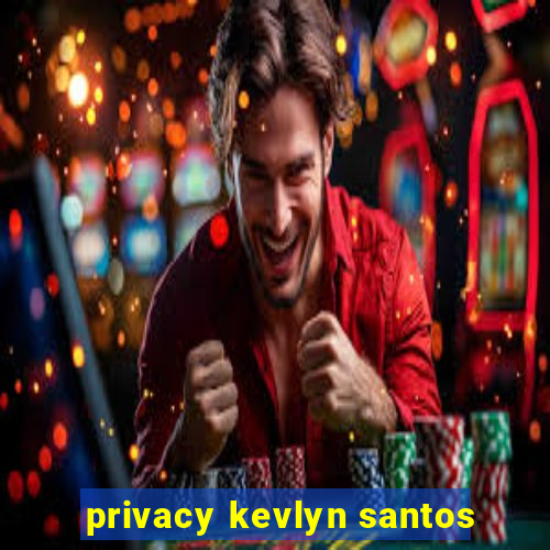 privacy kevlyn santos