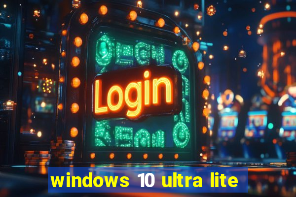 windows 10 ultra lite