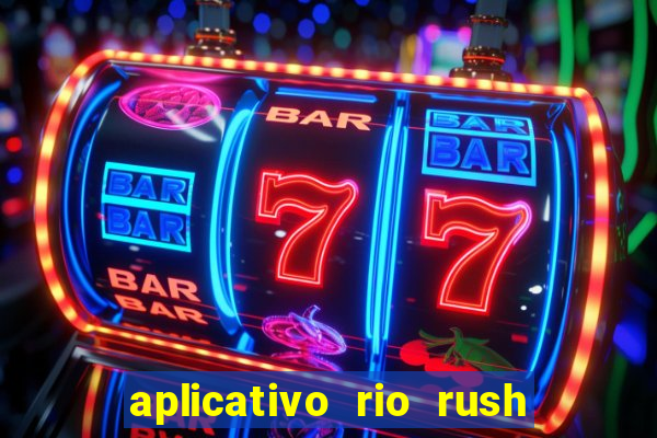 aplicativo rio rush paga mesmo