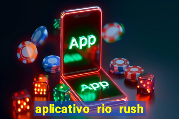 aplicativo rio rush paga mesmo