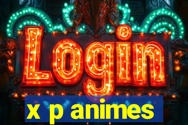 x p animes