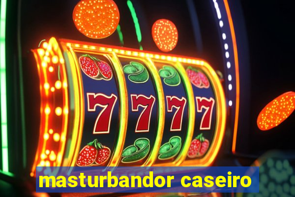 masturbandor caseiro