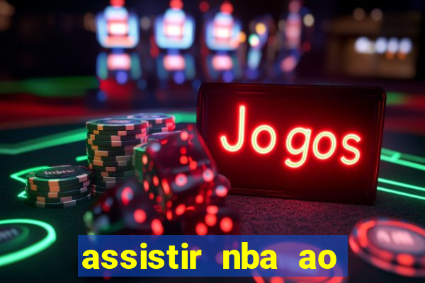 assistir nba ao vivo grátis multicanais