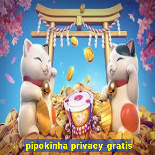 pipokinha privacy gratis