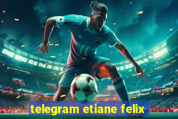 telegram etiane felix