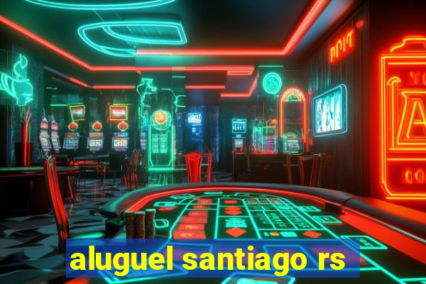 aluguel santiago rs