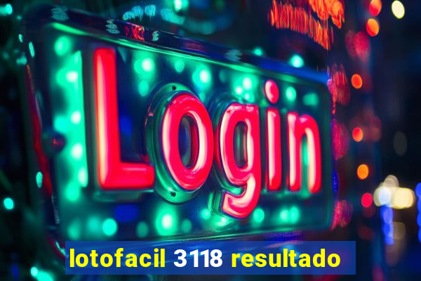 lotofacil 3118 resultado