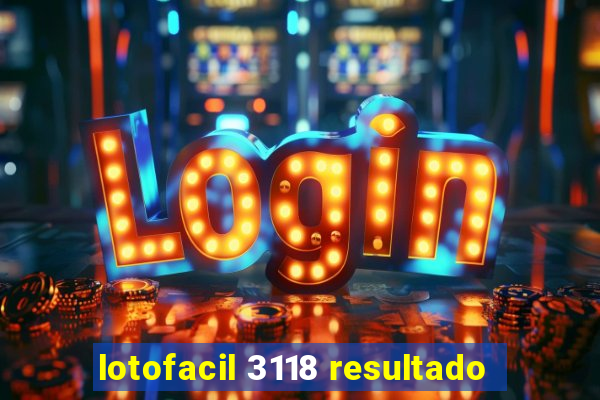 lotofacil 3118 resultado