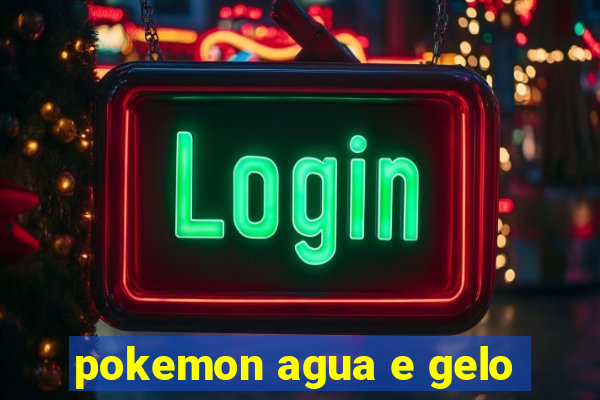 pokemon agua e gelo