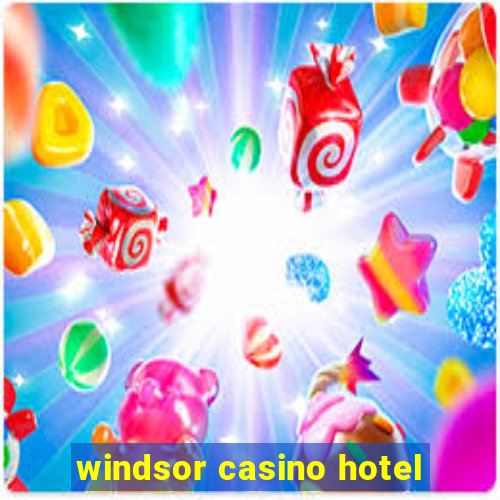 windsor casino hotel