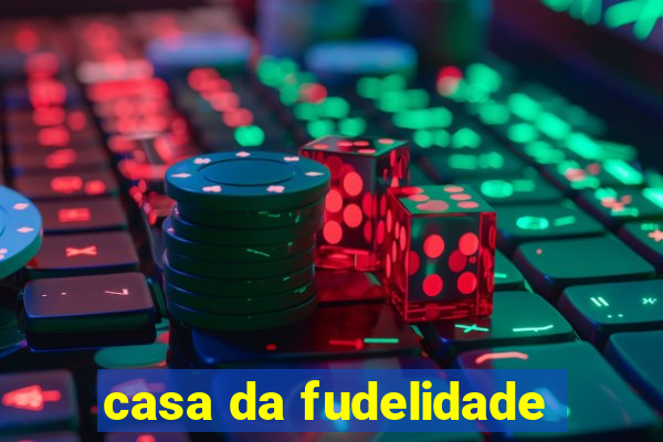 casa da fudelidade