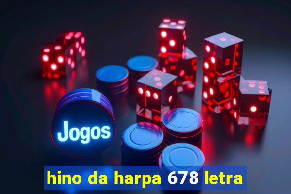 hino da harpa 678 letra