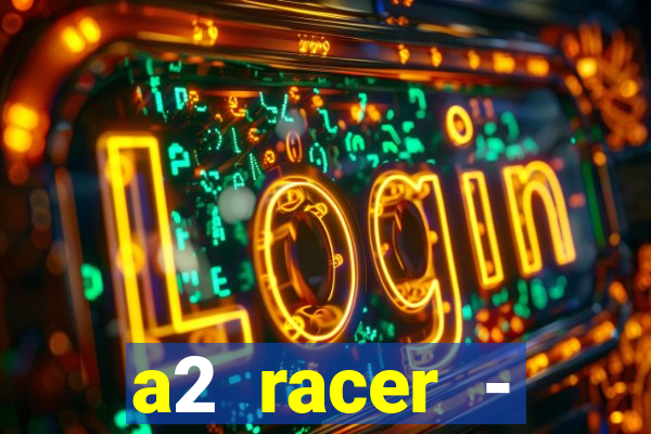 a2 racer - riscando o asfalto assistir