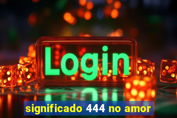 significado 444 no amor