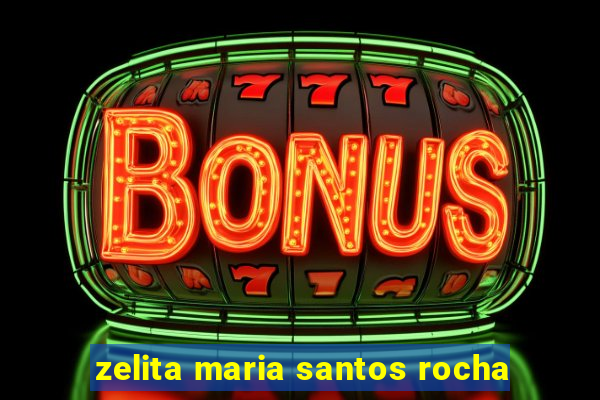 zelita maria santos rocha