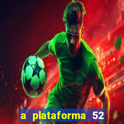 a plataforma 52 bet é confiável