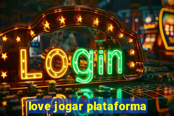 love jogar plataforma